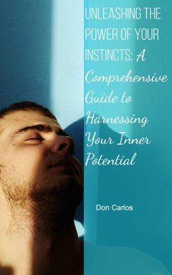 Unleashing the Power of Your Instincts: A Comprehensive Guide to Harnessing Your Inner Potential (eBook, ePUB) - Carlos, Don