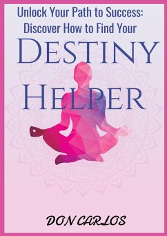 Unlock Your Path to Success: Discover How to Find Your Destiny Helper (eBook, ePUB) - Carlos, Don