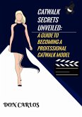 Catwalk Secrets Unveiled: A Guide to Becoming a Professional Catwalk Model (eBook, ePUB)