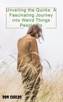 Unveiling the Quirks: A Fascinating Journey into Weird Things People Do (eBook, ePUB) - Carlos, Don