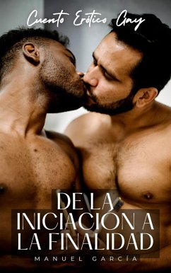 Cover De la iniciación a la finalidad: Cuento Erótico Gay (Colección de Relatos Eróticos Gay para Hombres Adultos, #1) (eBook, ePUB)