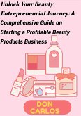 Unlock Your Beauty Entrepreneurial Journey: A Comprehensive Guide on Starting a Profitable Beauty Products Business (eBook, ePUB)