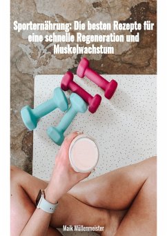 Sporternährung: Die besten Rezepte für eine schnelle Regenration und Muskelwachstum (eBook, ePUB) - Müllenmeister, Maik