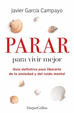 Parar para vivir mejor. Guía definitiva para liberarte de la ansiedad y del ruido mental. (eBook, ePUB) - García Campayo, Javier