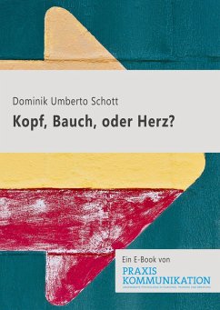 Praxis Kommunikation: Kopf, Bauch oder Herz? (eBook, ePUB) - Schott, Dominik Umberto