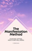 The Manifestation Method (eBook, ePUB) The Manifestation Method (eBook, ePUB)