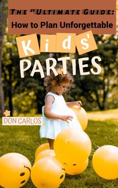 Ultimate Guide: How to Plan Unforgettable Kids Parties (eBook, ePUB) - Carlos, Don