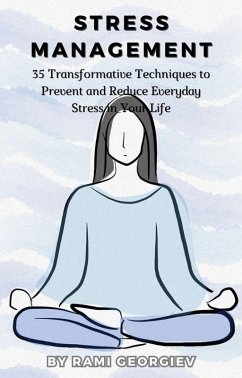 Stress Management: 35 Transformative Techniques to Prevent and Reduce Everyday Stress in Your Life (eBook, ePUB) - Georgiev, Rami