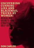 Uncovering Cunning Lies and Blackmail Tricks by Women: Revealing Secrets and Strategies for Self-Defense (eBook, ePUB)