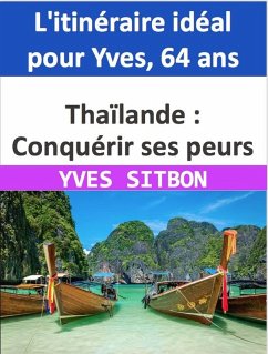 Thaïlande : Conquérir ses peurs et s'épanouir en solo - L'itinéraire idéal pour Yves, 64 ans (eBook, ePUB) - Sitbon, Yves