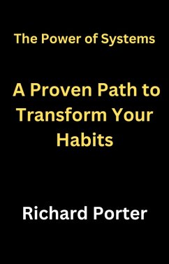 The Power of Systems: A Proven Path to Transform Your Habits (eBook, ePUB) - Porter, Richard