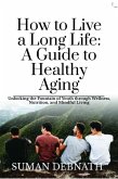 How to Live a Long Life: A Guide to Healthy Aging (eBook, ePUB) How to Live a Long Life: A Guide to Healthy Aging (eBook, ePUB)
