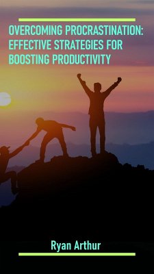 Overcoming Procrastination: Effective Strategies for Boosting Productivity (eBook, ePUB) - Arthur, Ryan