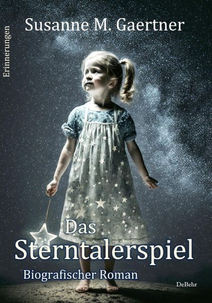 Das Sterntalerspiel - Biografischer Roman - Erinnerungen (eBook, ePUB) Das Sterntalerspiel - Biografischer Roman - Erinnerungen (eBook, ePUB)
