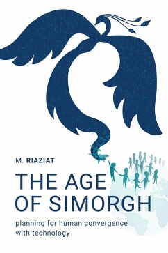 The Age of Simorgh: Planning for Human Convergence with Technology (eBook, ePUB) - Riaziat, Majid