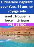 Israël : Trouver la force intérieure - L'itinéraire inspirant pour Yves, 64 ans, en voyage solo (eBook, ePUB)
