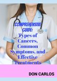 Comprehensive Guide: Types of Cancers, Common Symptoms, and Effective Treatments (eBook, ePUB) Comprehensive Guide: Types of Cancers, Common Symptoms, and Effective Treatments (eBook, ePUB)