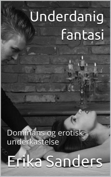 Underdanig Fantasi (Dominans og erotisk underkastelse, #1) (eBook, ePUB)