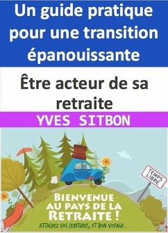 Être acteur de sa retraite : Un guide pratique pour une transition épanouissante (eBook, ePUB) - Sitbon, Yves