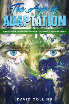 The Age of Adaptation How Climate Change is Reshaping Our World and Our Minds (eBook, ePUB) - Collins, David