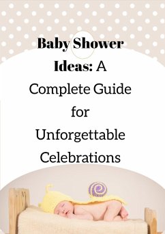 Baby Shower Ideas: A Complete Guide for Unforgettable Celebrations (eBook, ePUB) - Carlos, Don