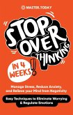 Stop Overthinking in 4 Weeks: Manage Stress, Reduce Anxiety, and Relieve your Mind from Negativity (Easy Techniques to Eliminate Worrying & Regulate Emotions) (eBook, ePUB)