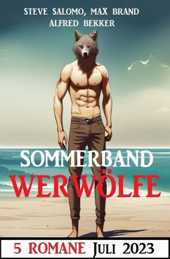 Sommerband Werwölfe Juli 2023: 5 Romane (eBook, ePUB) - Bekker, Alfred; Salomo, Steve; Brand, Max