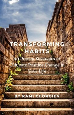 Transforming Habits: 40 Proven Strategies to Cultivate Positive Change in Your Life (eBook, ePUB) - Georgiev, Rami