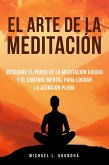 El Arte De La Meditación: Descubre El Poder De La Meditación Guiada Y El Control Mental Para Lograr La Atención Plena (eBook, ePUB)