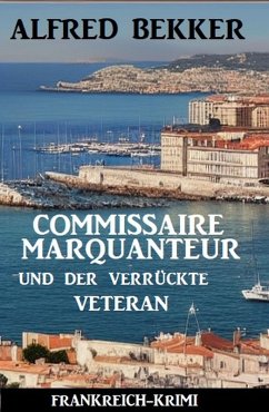 Commissaire Marquanteur und der verrückte Veteran: Frankreich Krimi (eBook, ePUB) - Bekker, Alfred