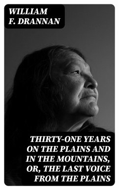 Thirty-One Years on the Plains and in the Mountains, Or, the Last Voice from the Plains (eBook, ePUB) - Drannan, William F.