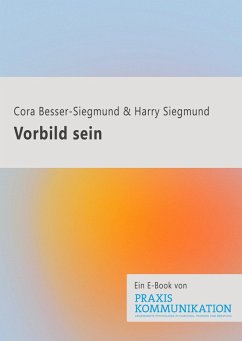 Praxis Kommunikation: Vorbild sein (eBook, ePUB) - Besser-Siegmund, Cora; Siegmund, Harry