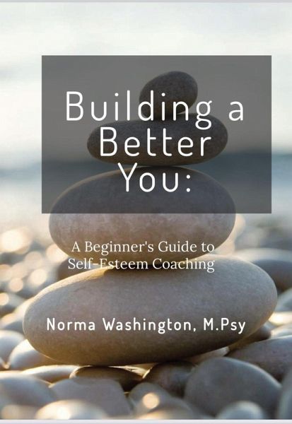 Building a Better You: Beginner's Guide to Self-Esteem Coaching (eBook, ePUB) Building a Better You: Beginner's Guide to Self-Esteem Coaching (eBook, ePUB)