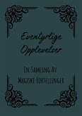 Eventyrlige Opplevelser: En Samling Av Magiske Fortellinger (eBook, ePUB) Eventyrlige Opplevelser: En Samling Av Magiske Fortellinger (eBook, ePUB)
