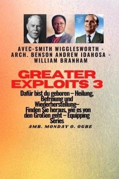 Greater Exploits - 3 - Smith Wigglesworth - Arch. Benson Andrew Idahosa - William Branham (eBook, ePUB) - Wigglesworth, Smith; Branham, William; Idahosa, Arch Benson Andrew