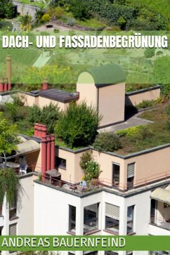 Dach- und Fassadenbegrünung (eBook, ePUB) - Bauernfeind, Andreas