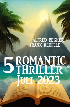 5 Romantic Thriller Juli 2023 (eBook, ePUB) - Bekker, Alfred; Rehfeld, Frank