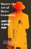 Master the Art of Men's Grooming: Expert Tips to Appear Sharp (eBook, ePUB)