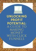 Unlocking Profit Potential: A Guide to Making Money with Click Funnels (eBook, ePUB)