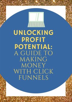 Cover Unlocking Profit Potential: A Guide to Making Money with Click Funnels (eBook, ePUB)