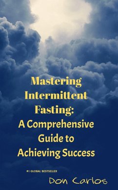 Mastering Intermittent Fasting: A Comprehensive Guide to Achieving Success (eBook, ePUB) - Carlos, Don