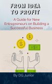 FROM IDEA TO PROFIT: A Guide for New Entrepreneurs on Building a Successful Business (Get Your Finances In Order) (eBook, ePUB)