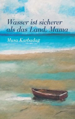 Wasser ist sicherer als das Land, Mama (eBook, ePUB) - Karbadag, Musa
