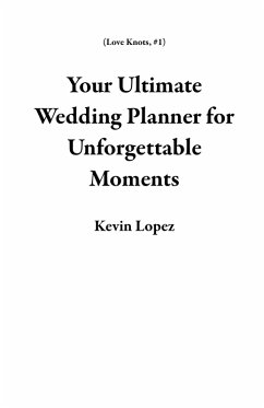 Your Ultimate Wedding Planner for Unforgettable Moments (Love Knots, #1) (eBook, ePUB) - Lopez, Kevin