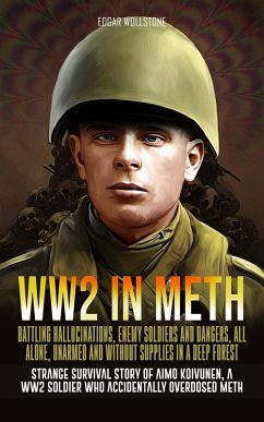 WW2 in Meth - Battling Hallucinations, Enemy Soldiers and Dangers, All Alone, Unarmed and Without Supplies in a Deep Forest (eBook, ePUB) - Wollstone, Edgar