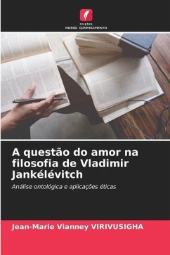 A questão do amor na filosofia de Vladimir Jankélévitch - VIRIVUSIGHA, Jean-Marie Vianney