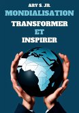 Mondialisation: Transformer et Inspirer (eBook, ePUB) Mondialisation: Transformer et Inspirer (eBook, ePUB)