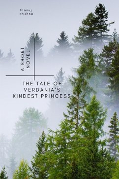 The Tale of Verdania's Kindest Princess (eBook, ePUB) - Krishna, Thanuj The Tale of Verdania's Kindest Princess (eBook, ePUB) - Krishna, Thanuj