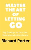 Master the Art of Letting Go: Say Goodbye to Your Past Embrace an Exciting Future (eBook, ePUB)