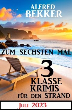 Zum sechsten Mal 3 klasse Krimis für den Strand Juli 2023 (eBook, ePUB) - Bekker, Alfred